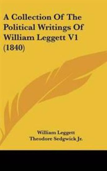 Collection Of The Political Writings Of William Leggett V1 (1840)