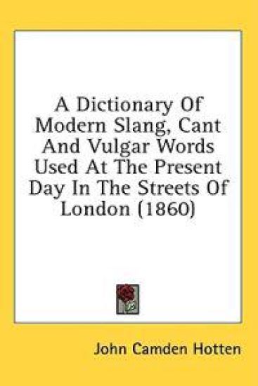 A Dictionary Of Modern Slang, Cant And Vulgar Words Used At The Present Day In The Streets Of London (1860)