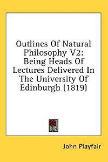Outlines Of Natural Philosophy V2: Being Heads Of Lectures Delivered In The University Of Edinburgh (1819)