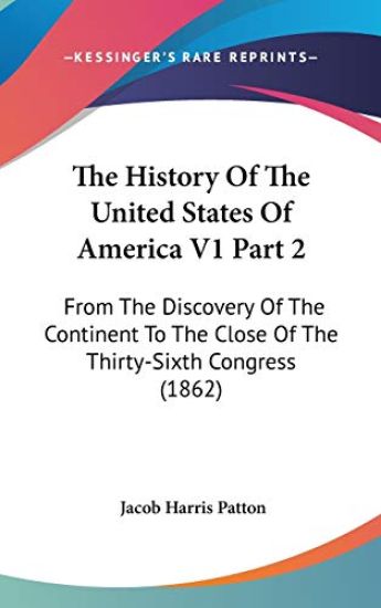 The History Of The United States Of America V1 Part 2: From The Discovery Of The Continent To The Close Of The Thirty-Sixth Congress (1862)
