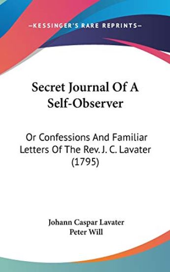 Secret Journal Of A Self-Observer: Or Confessions And Familiar Letters Of The Rev. J. C. Lavater (1795)