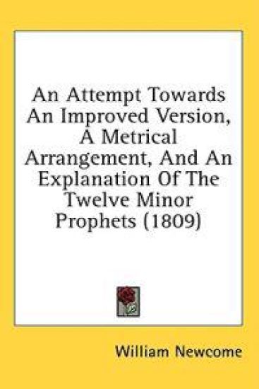 An Attempt Towards An Improved Version, A Metrical Arrangement, And An Explanation Of The Twelve Minor Prophets (1809)