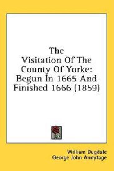 The Visitation Of The County Of Yorke: Begun In 1665 And Finished 1666 (1859)