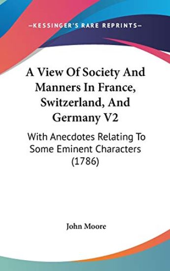 A View Of Society And Manners In France, Switzerland, And Germany V2: With Anecdotes Relating To Some Eminent Characters (1786)