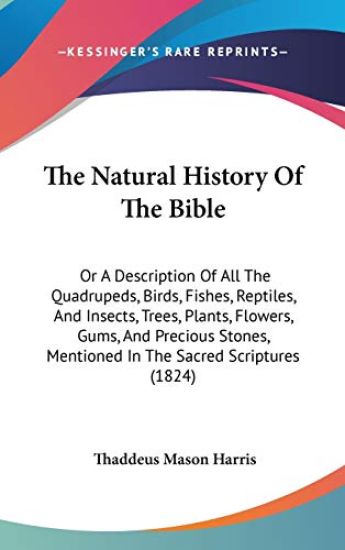 The Natural History Of The Bible: Or A Description Of All The Quadrupeds, Birds, Fishes, Reptiles, And Insects, Trees, Plants, Flowers, Gums, And Prec