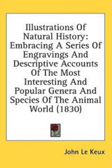 Illustrations Of Natural History: Embracing A Series Of Engravings And Descriptive Accounts Of The Most Interesting And Popular Genera And Species Of