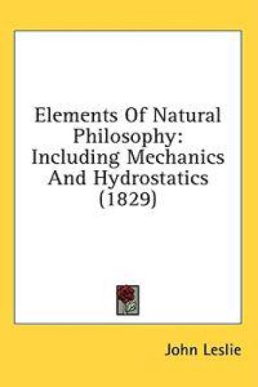 Elements Of Natural Philosophy: Including Mechanics And Hydrostatics (1829)