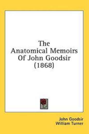 The Anatomical Memoirs Of John Goodsir (1868)