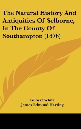 The Natural History And Antiquities Of Selborne, In The County Of Southampton (1876)