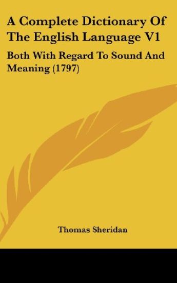 A Complete Dictionary Of The English Language V1: Both With Regard To Sound And Meaning (1797)