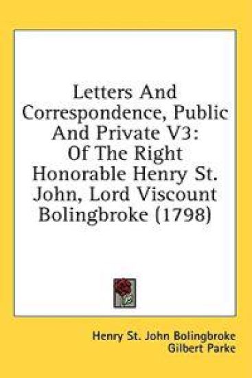 Letters And Correspondence, Public And Private V3: Of The Right Honorable Henry St. John, Lord Viscount Bolingbroke (1798)