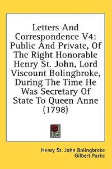 Letters And Correspondence V4: Public And Private, Of The Right Honorable Henry St. John, Lord Viscount Bolingbroke, During The Time He Was Secretary