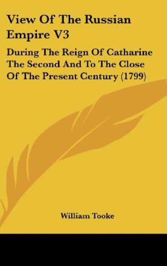 View Of The Russian Empire V3: During The Reign Of Catharine The Second And To The Close Of The Present Century (1799)