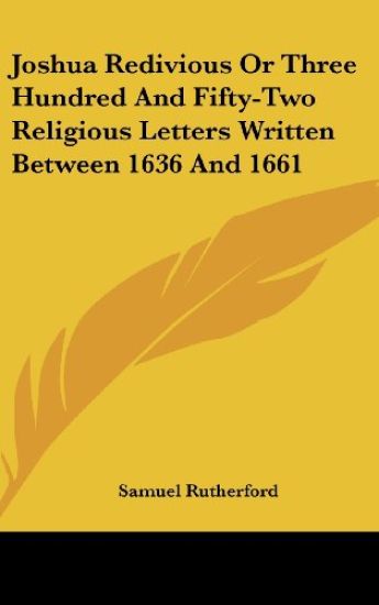 Joshua Redivious Or Three Hundred And Fifty-Two Religious Letters Written Between 1636 And 1661