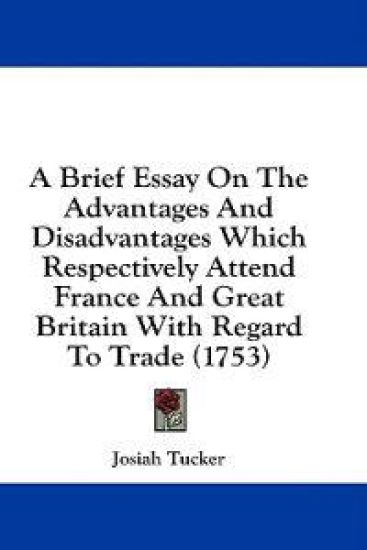 A Brief Essay On The Advantages And Disadvantages Which Respectively Attend France And Great Britain With Regard To Trade (1753)