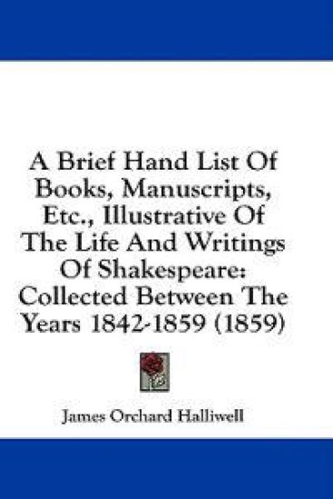 A Brief Hand List Of Books, Manuscripts, Etc., Illustrative Of The Life And Writings Of Shakespeare: Collected Between The Years 1842-1859 (1859)