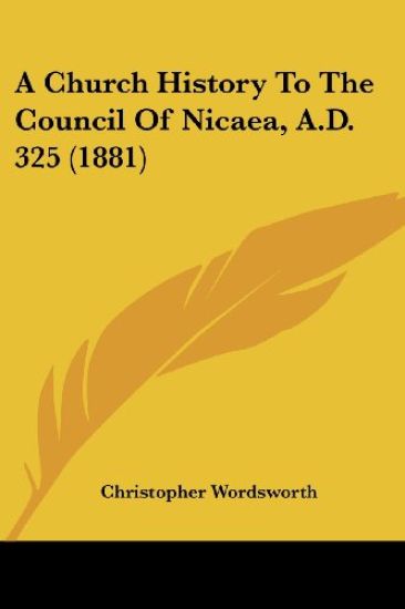 A Church History To The Council Of Nicaea, A.D. 325 (1881)