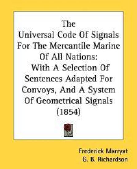 The Universal Code Of Signals For The Mercantile Marine Of All Nations: With A Selection Of Sentences Adapted For Convoys, And A System Of Geometrical