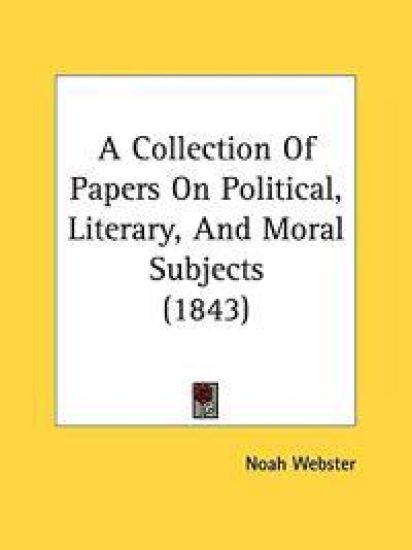 A Collection Of Papers On Political, Literary, And Moral Subjects (1843)