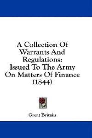 A Collection Of Warrants And Regulations: Issued To The Army On Matters Of Finance (1844)