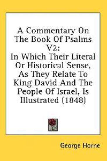 A Commentary On The Book Of Psalms V2: In Which Their Literal Or Historical Sense, As They Relate To King David And The People Of Israel, Is Illustrat