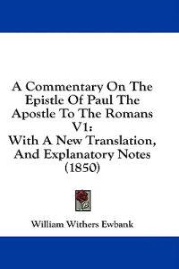 A Commentary On The Epistle Of Paul The Apostle To The Romans V1: With A New Translation, And Explanatory Notes (1850)