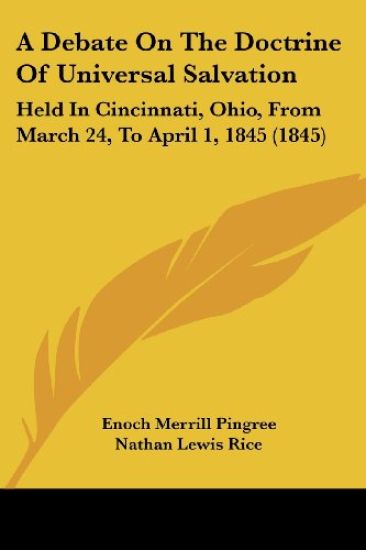 A Debate On The Doctrine Of Universal Salvation: Held In Cincinnati, Ohio, From March 24, To April 1, 1845 (1845)