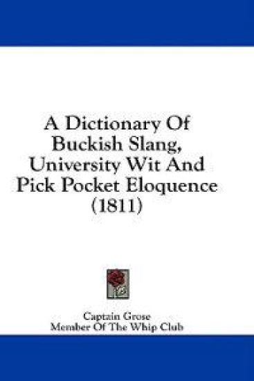 A Dictionary Of Buckish Slang, University Wit And Pick Pocket Eloquence (1811)
