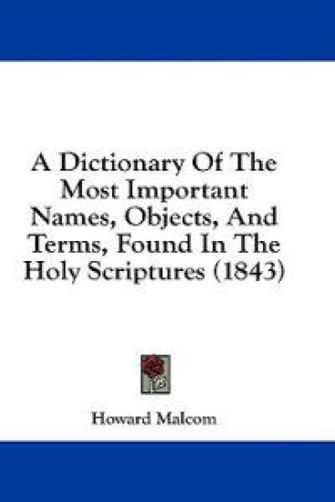 A Dictionary Of The Most Important Names, Objects, And Terms, Found In The Holy Scriptures (1843)