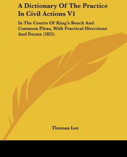 A Dictionary Of The Practice In Civil Actions V1: In The Courts Of King's Bench And Common Pleas, With Practical Directions And Forms (1825)