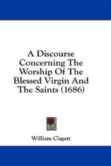 A Discourse Concerning The Worship Of The Blessed Virgin And The Saints (1686)