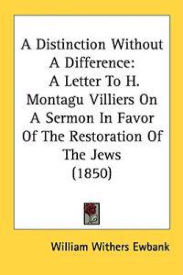 A Distinction Without A Difference: A Letter To H. Montagu Villiers On A Sermon In Favor Of The Restoration Of The Jews (1850)
