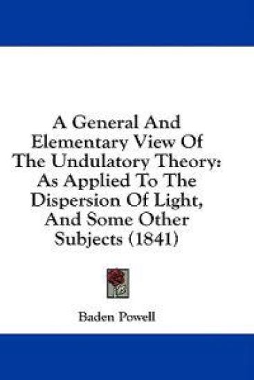 A General And Elementary View Of The Undulatory Theory: As Applied To The Dispersion Of Light, And Some Other Subjects (1841)