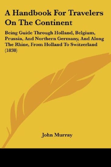 A Handbook For Travelers On The Continent: Being Guide Through Holland, Belgium, Prussia, And Northern Germany, And Along The Rhine, From Holland To S