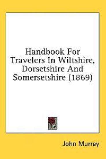 Handbook For Travelers In Wiltshire, Dorsetshire And Somersetshire (1869)