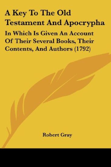 A Key To The Old Testament And Apocrypha: In Which Is Given An Account Of Their Several Books, Their Contents, And Authors (1792)