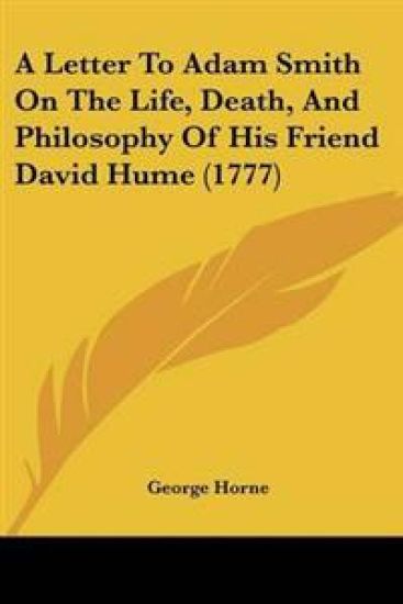 Letter To Adam Smith On The Life, Death, And Philosophy Of His Friend David Hume (1777)