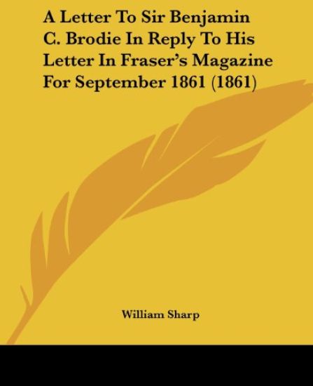 A Letter To Sir Benjamin C. Brodie In Reply To His Letter In Fraser's Magazine For September 1861 (1861)