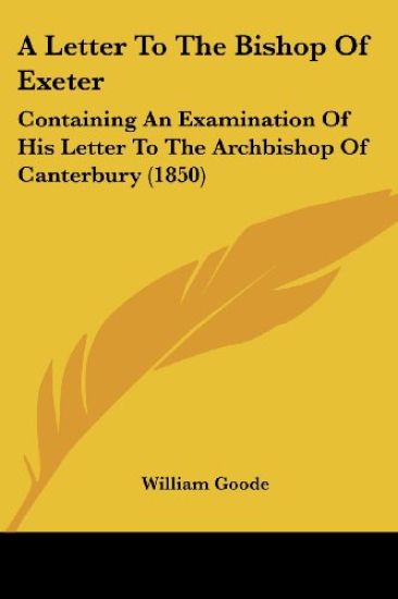A Letter To The Bishop Of Exeter: Containing An Examination Of His Letter To The Archbishop Of Canterbury (1850)