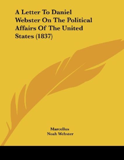 A Letter To Daniel Webster On The Political Affairs Of The United States (1837)