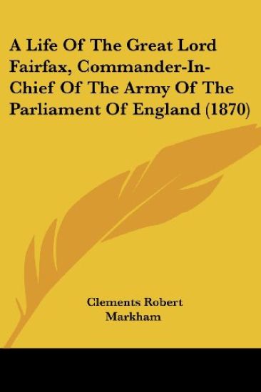 A Life Of The Great Lord Fairfax, Commander-In-Chief Of The Army Of The Parliament Of England (1870)