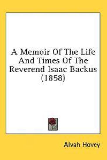 A Memoir Of The Life And Times Of The Reverend Isaac Backus (1858)
