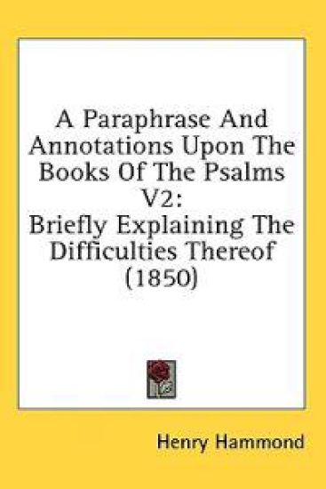 A Paraphrase And Annotations Upon The Books Of The Psalms V2: Briefly Explaining The Difficulties Thereof (1850)