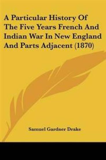Particular History Of The Five Years French And Indian War In New England And Parts Adjacent (1870)