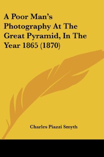 A Poor Man's Photography At The Great Pyramid, In The Year 1865 (1870)