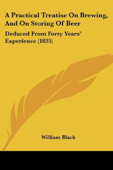 A Practical Treatise On Brewing, And On Storing Of Beer: Deduced From Forty Years' Experience (1835)