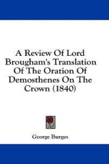 A Review Of Lord Brougham's Translation Of The Oration Of Demosthenes On The Crown (1840)