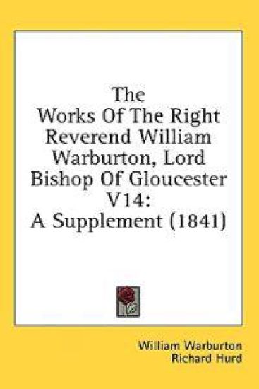 The Works Of The Right Reverend William Warburton, Lord Bishop Of Gloucester V14: A Supplement (1841)
