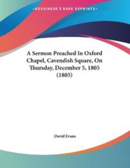 A Sermon Preached In Oxford Chapel, Cavendish Square, On Thursday, December 5, 1805 (1805)