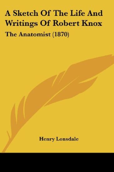 A Sketch Of The Life And Writings Of Robert Knox:The Anatomist (1870)
